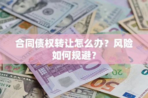 武汉合同债权转让怎么办？风险如何规避？