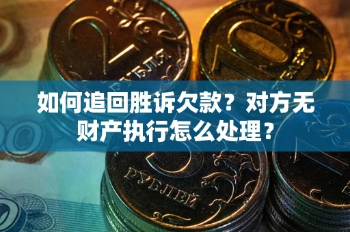武汉如何追回胜诉欠款？对方无财产执行怎么处理？