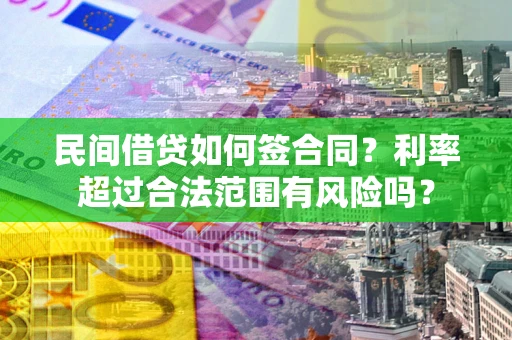 武汉民间借贷如何签合同？利率超过合法范围有风险吗？