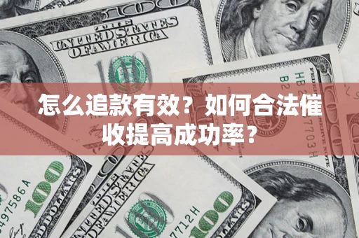 武汉怎么追款有效？如何合法催收提高成功率？
