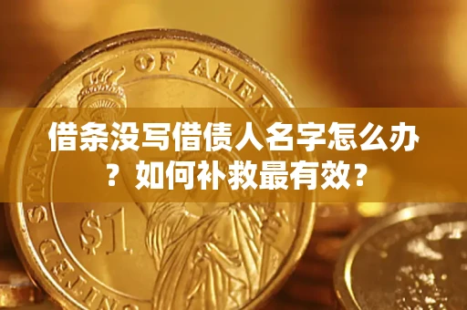 武汉借条没写借债人名字怎么办？如何补救最有效？