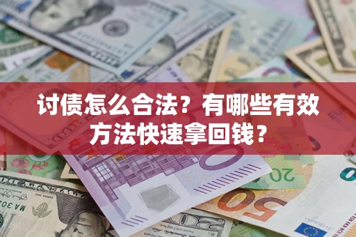 武汉讨债怎么合法？有哪些有效方法快速拿回钱？