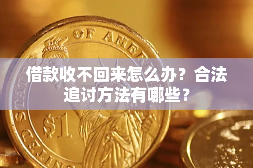 武汉借款收不回来怎么办？合法追讨方法有哪些？