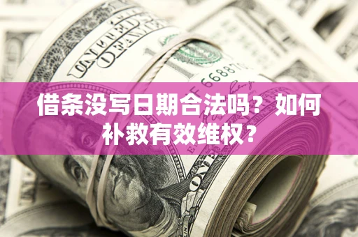 武汉借条没写日期合法吗？如何补救有效维权？