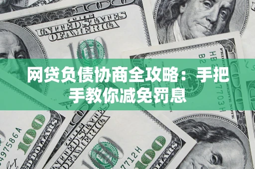 武汉网贷负债协商全攻略：手把手教你减免罚息