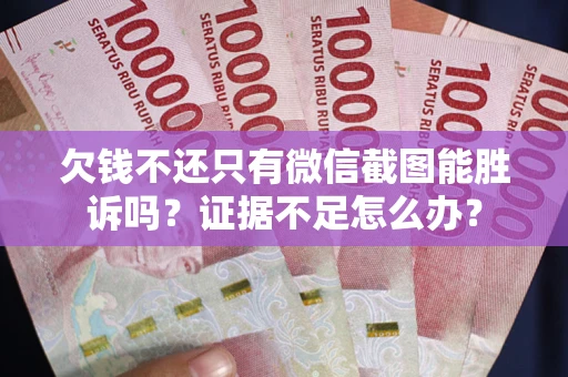 武汉欠钱不还只有微信截图能胜诉吗？证据不足怎么办？