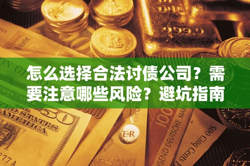 武汉怎么选择合法讨债公司？需要注意哪些风险？避坑指南来了！
