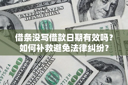 武汉借条没写借款日期有效吗？如何补救避免法律纠纷？