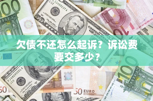 武汉欠债不还怎么起诉？诉讼费要交多少？