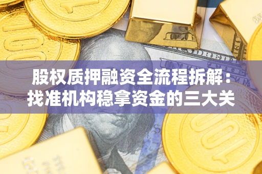 武汉股权质押融资全流程拆解：找准机构稳拿资金的三大关键