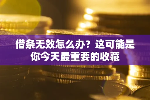 武汉借条无效怎么办？这可能是你今天最重要的收藏
