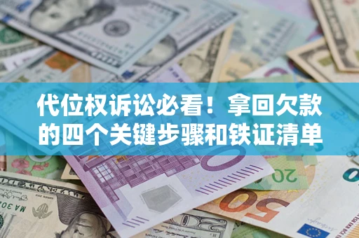 武汉代位权诉讼必看！拿回欠款的四个关键步骤和铁证清单