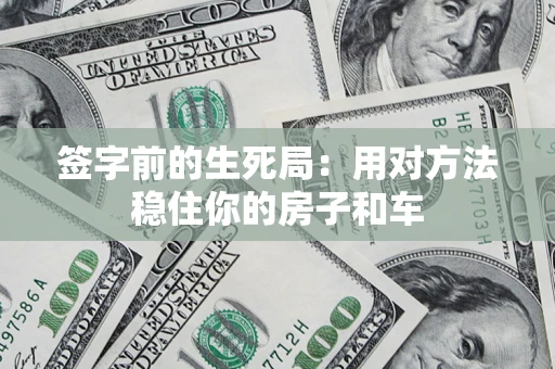 武汉签字前的生死局：用对方法稳住你的房子和车