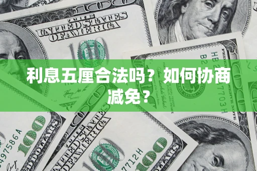 武汉利息五厘合法吗？如何协商减免？