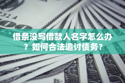 武汉借条没写借款人名字怎么办？如何合法追讨债务？