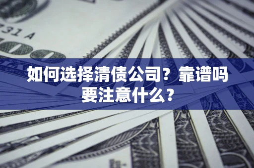 武汉如何选择清债公司？靠谱吗要注意什么？