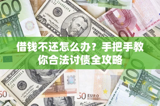 武汉借钱不还怎么办？手把手教你合法讨债全攻略