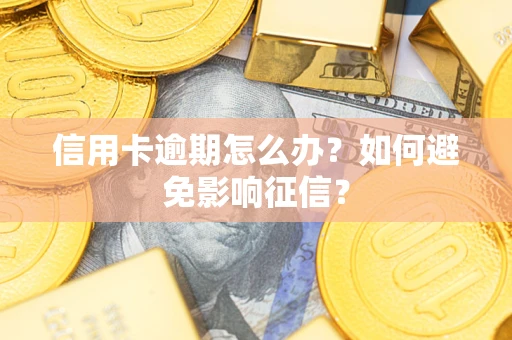 武汉信用卡逾期怎么办？如何避免影响征信？