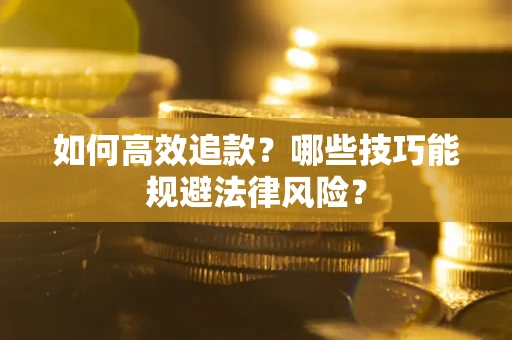 武汉如何高效追款？哪些技巧能规避法律风险？