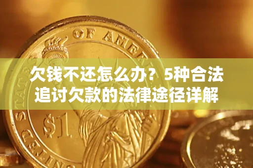 武汉欠钱不还怎么办？5种合法追讨欠款的法律途径详解