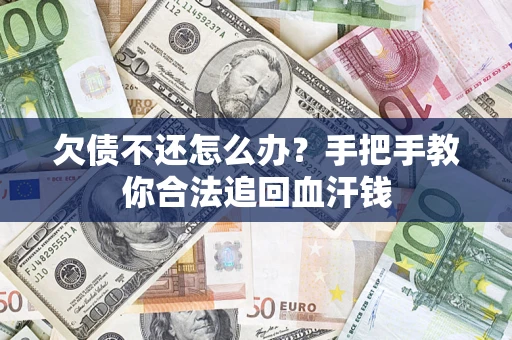 武汉欠债不还怎么办？手把手教你合法追回血汗钱