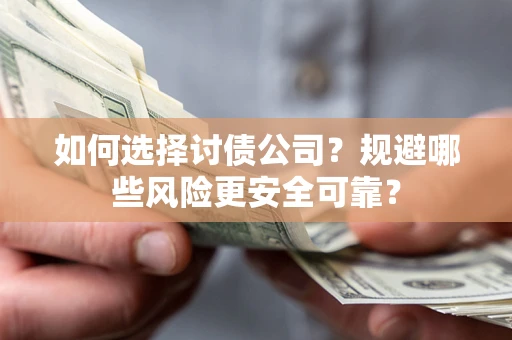武汉如何选择讨债公司？规避哪些风险更安全可靠？