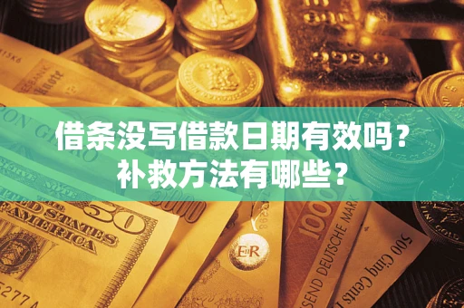 武汉借条没写借款日期有效吗？补救方法有哪些？