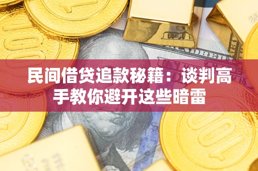 武汉民间借贷追款秘籍：谈判高手教你避开这些暗雷