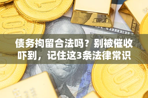 武汉债务拘留合法吗？别被催收吓到，记住这3条法律常识
