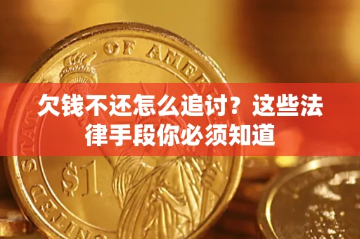 武汉欠钱不还怎么追讨？这些法律手段你必须知道