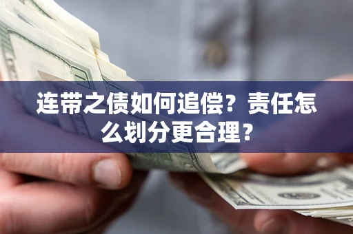 武汉连带之债如何追偿？责任怎么划分更合理？